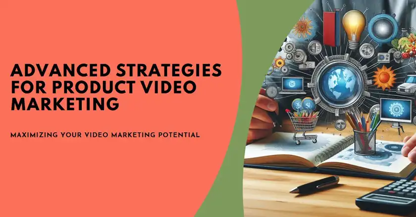 Using Advanced Strategies for Product Video Marketing