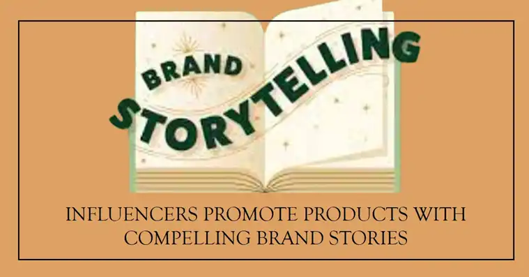 Influencers Effectively Tell Brand Stories to Promote Products