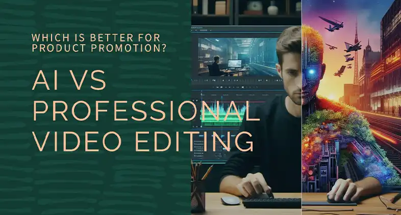 AI Video Editing vs Professional Video Editing for Product Promotion