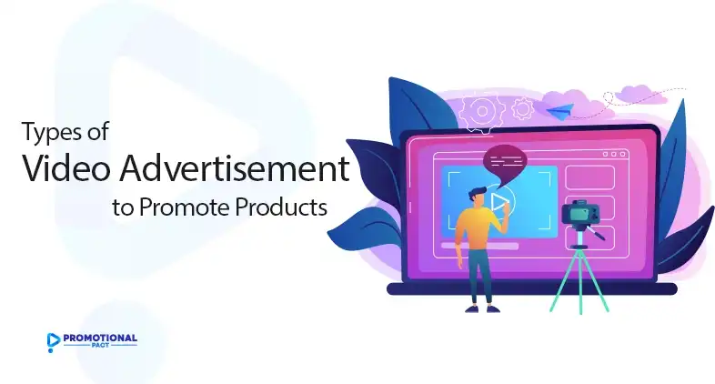Types of Video Advertisement to Promote Products