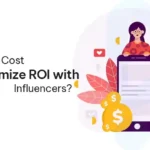 How to Reduce Cost and Maximize ROI with High-Performing Influencers